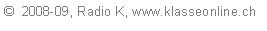 Textfeld: �  2008-09, Radio K, www.klasseonline.ch