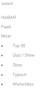 Textfeld: zur�ckH�rBARFlashMixerTop 30Quiz / ShowStoryTypischWunschbox
