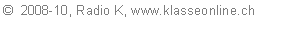 Textfeld: �  2008-10, Radio K, www.klasseonline.ch